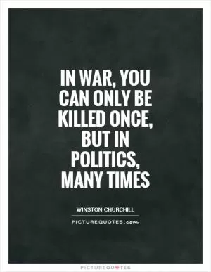 In war, you can only be killed once, but in politics, many times Picture Quote #1