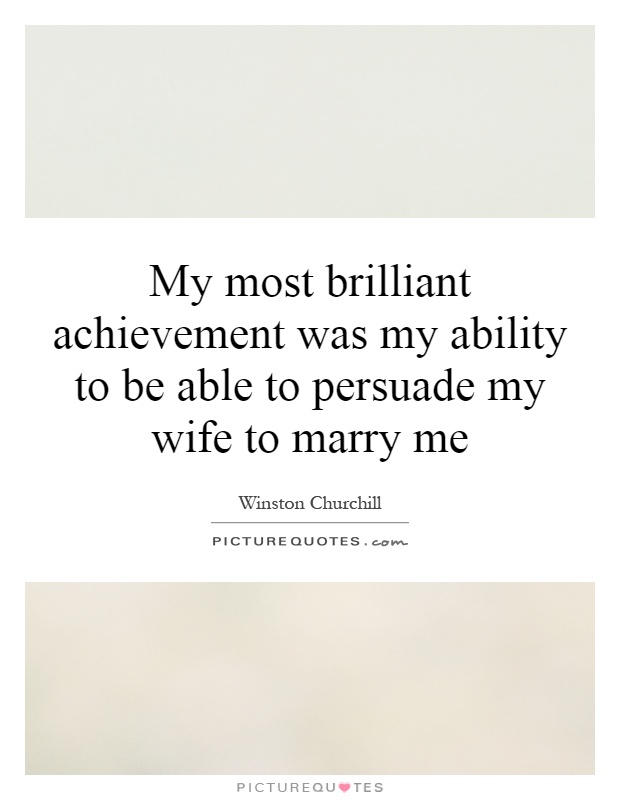 My most brilliant achievement was my ability to be able to persuade my wife to marry me Picture Quote #1