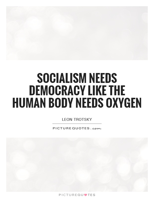 Socialism needs democracy like the human body needs oxygen Picture Quote #1