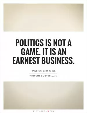 Politics is not a game. It is an earnest business Picture Quote #1