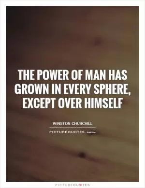 The power of man has grown in every sphere, except over himself Picture Quote #1