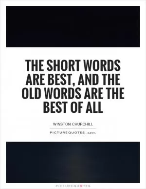 The short words are best, and the old words are the best of all Picture Quote #1