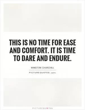 This is no time for ease and comfort. It is time to dare and endure Picture Quote #1