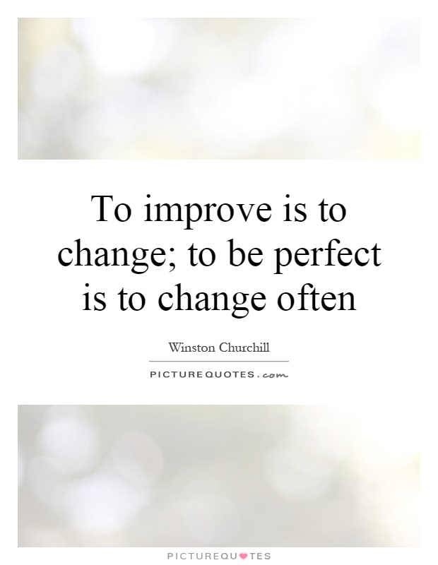 To improve is to change; to be perfect is to change often Picture Quote #1
