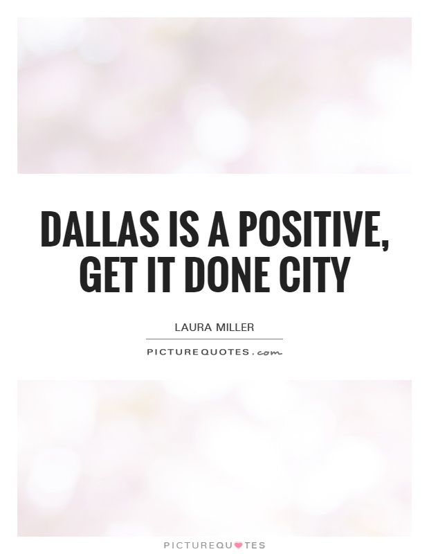 Dallas is a positive, get it done city Picture Quote #1