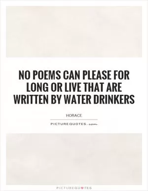 No poems can please for long or live that are written by water drinkers Picture Quote #1