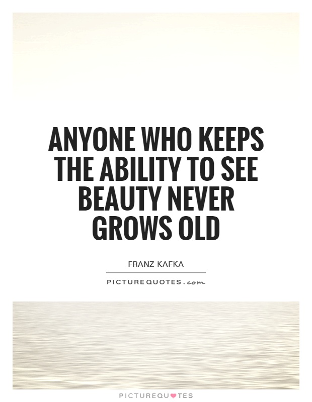 Anyone who keeps the ability to see beauty never grows old Picture Quote #1