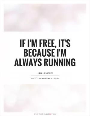If I'm free, it's because I'm always running Picture Quote #1