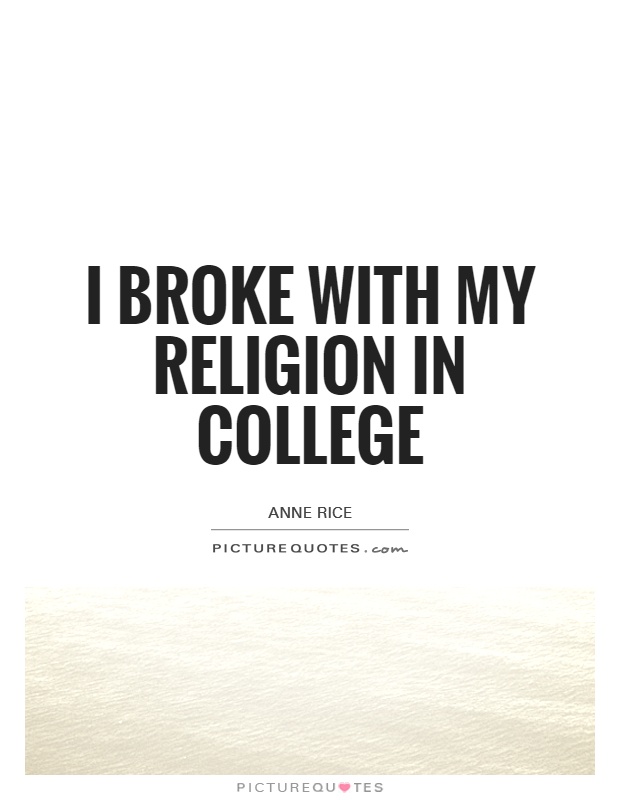 I broke with my religion in college Picture Quote #1
