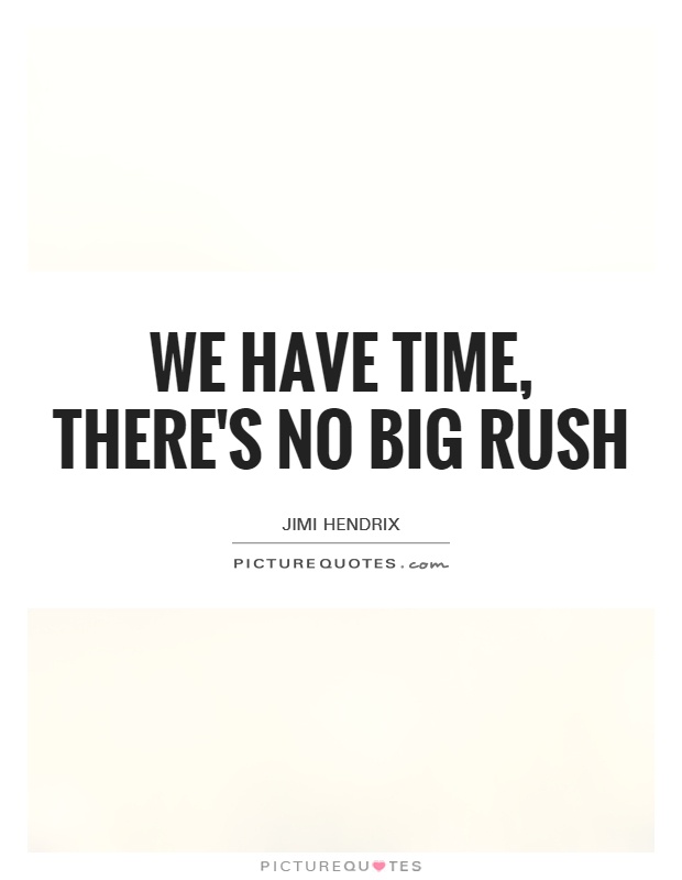 We have time, there's no big rush Picture Quote #1