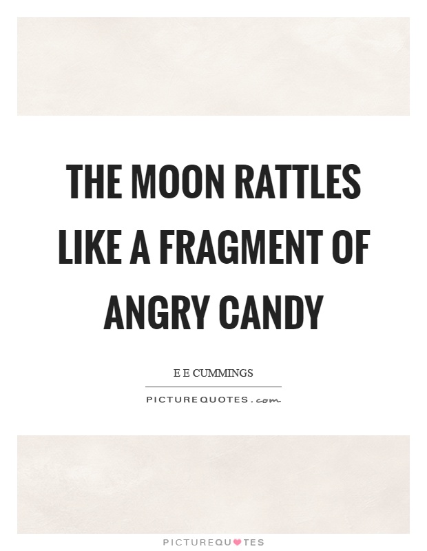 The moon rattles like a fragment of angry candy Picture Quote #1