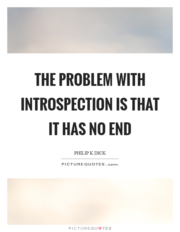 The problem with introspection is that it has no end Picture Quote #1