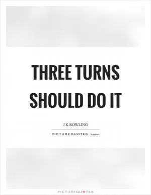 Three turns should do it Picture Quote #1