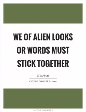 We of alien looks or words must stick together Picture Quote #1