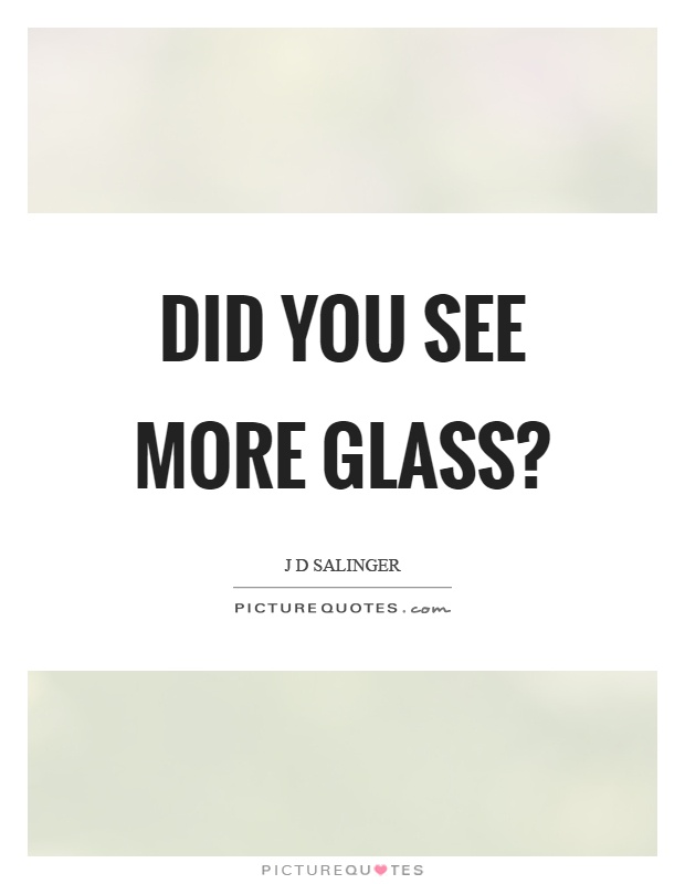 Did you see more glass? Picture Quote #1