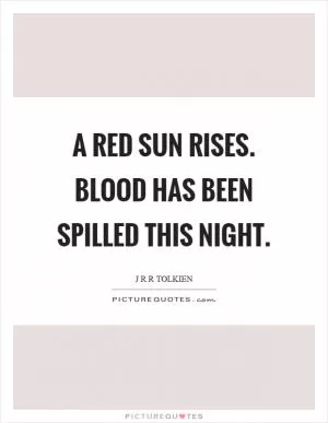 A red sun rises. Blood has been spilled this night Picture Quote #1