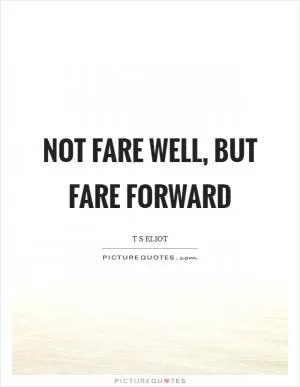 Not fare well, but fare forward Picture Quote #1