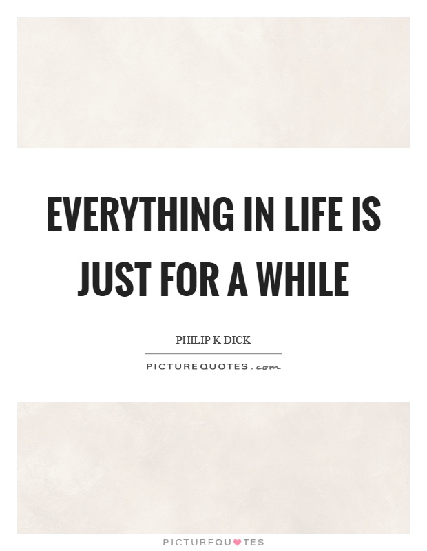 Everything in life is just for a while Picture Quote #1