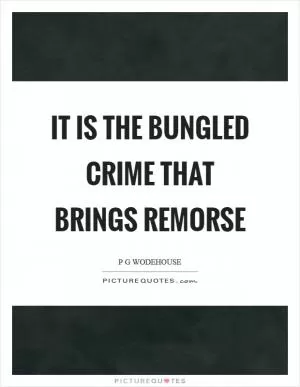 It is the bungled crime that brings remorse Picture Quote #1