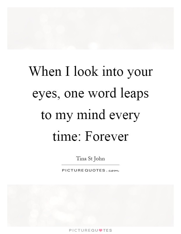 When I look into your eyes, one word leaps to my mind every time: Forever Picture Quote #1