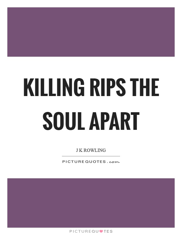 Killing rips the soul apart Picture Quote #1