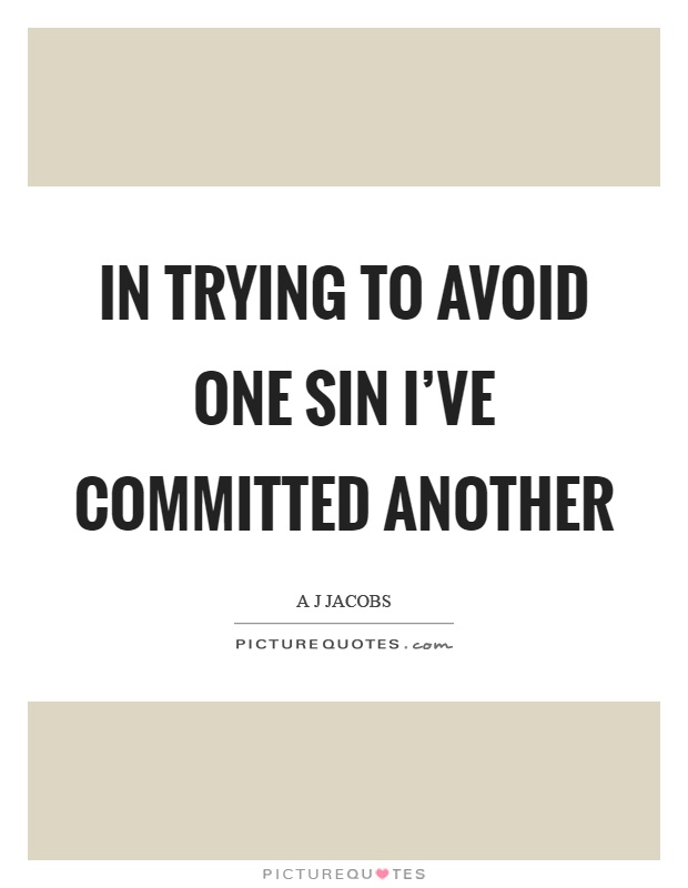 In trying to avoid one sin I've committed another Picture Quote #1