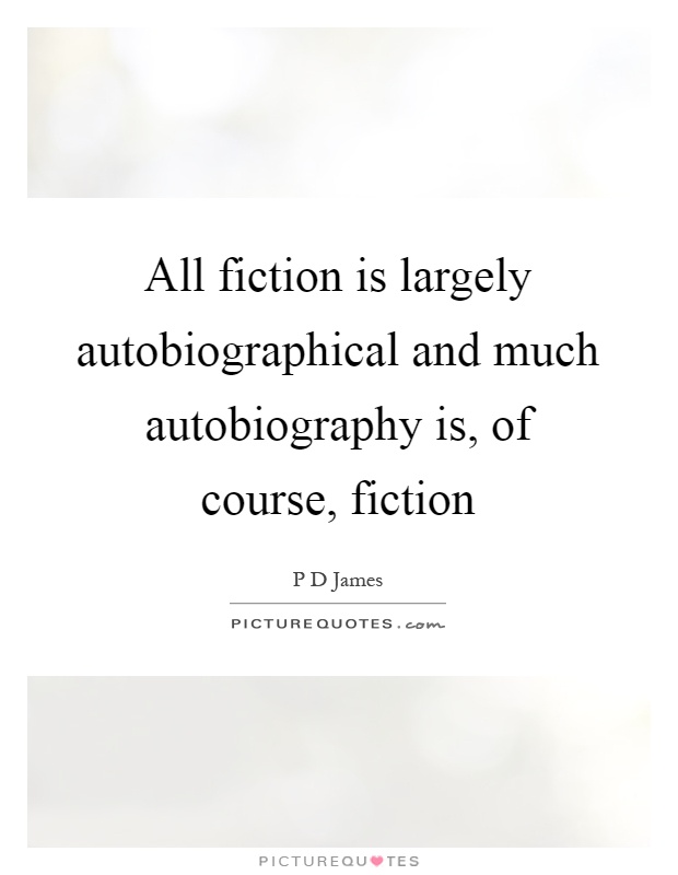 All fiction is largely autobiographical and much autobiography is, of course, fiction Picture Quote #1