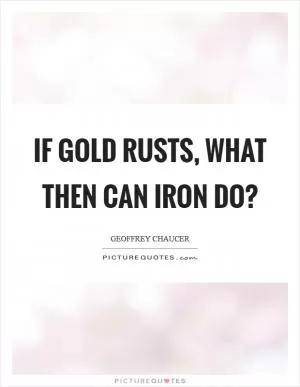 If gold rusts, what then can iron do? Picture Quote #1