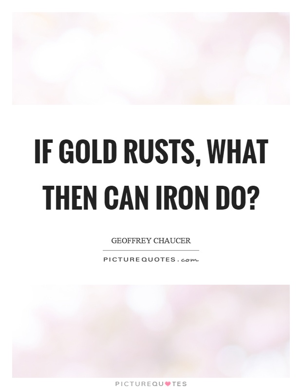 If gold rusts, what then can iron do? Picture Quote #1