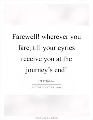 Farewell! wherever you fare, till your eyries receive you at the journey’s end! Picture Quote #1