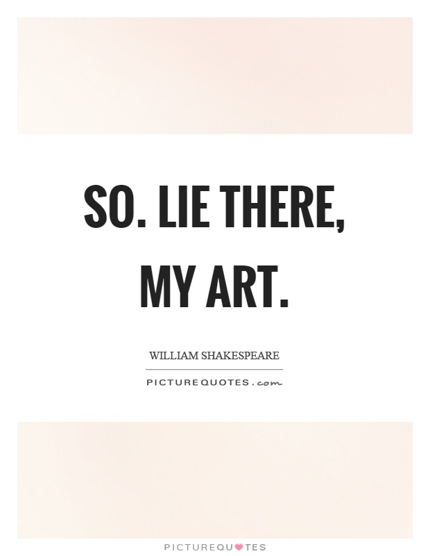 So. Lie there, my art Picture Quote #1