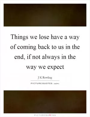 Things we lose have a way of coming back to us in the end, if not always in the way we expect Picture Quote #1