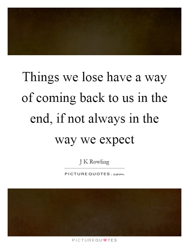 Things we lose have a way of coming back to us in the end, if not always in the way we expect Picture Quote #1