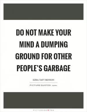 Do not make your mind a dumping ground for other people’s garbage Picture Quote #1