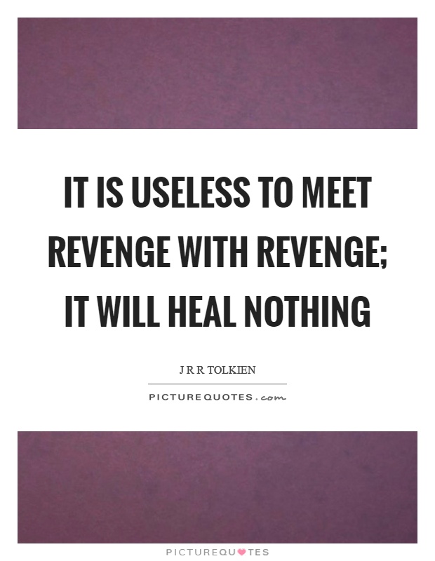 It is useless to meet revenge with revenge; it will heal nothing Picture Quote #1