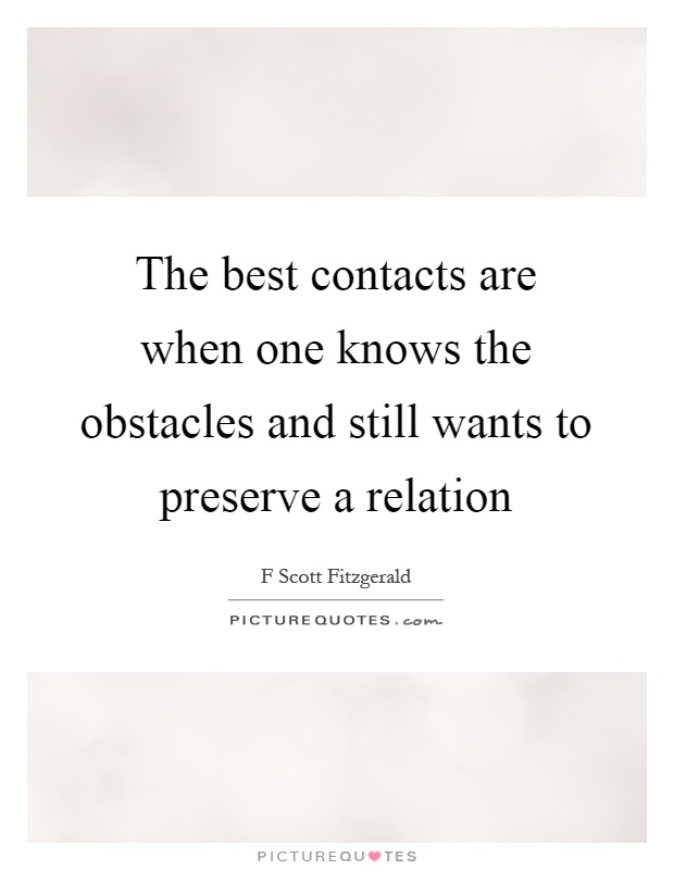 The best contacts are when one knows the obstacles and still wants to preserve a relation Picture Quote #1