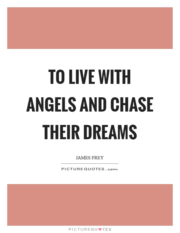 To live with angels and chase their dreams Picture Quote #1