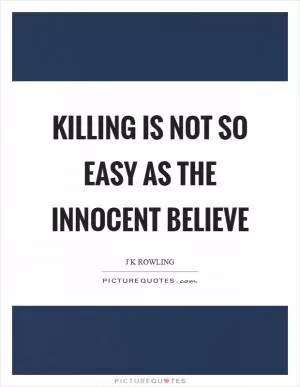 Killing is not so easy as the innocent believe Picture Quote #1