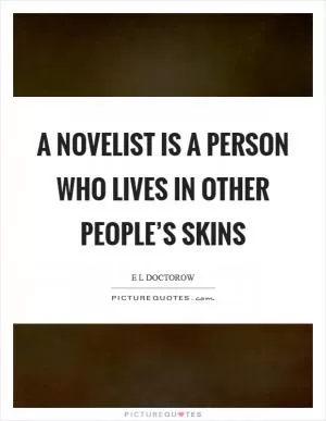 A novelist is a person who lives in other people’s skins Picture Quote #1