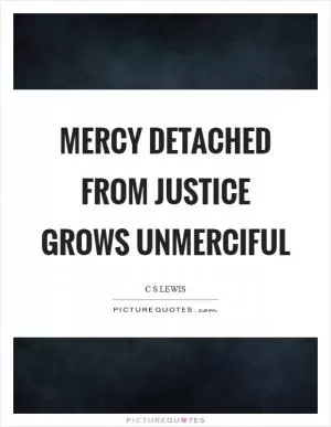 Mercy detached from justice grows unmerciful Picture Quote #1