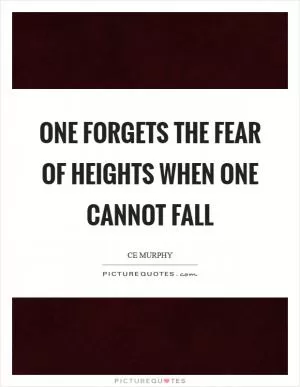 One forgets the fear of heights when one cannot fall Picture Quote #1