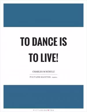 To dance is to live! Picture Quote #1