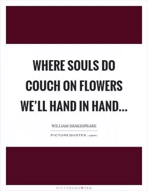 Where souls do couch on flowers we’ll hand in hand Picture Quote #1