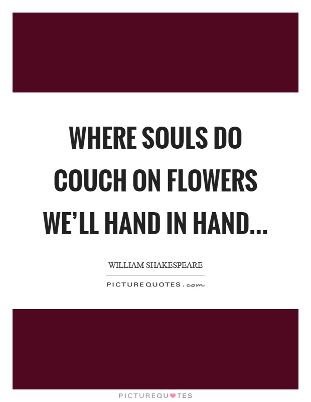 Where souls do couch on flowers we'll hand in hand Picture Quote #1