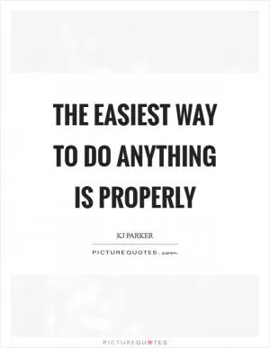 The easiest way to do anything is properly Picture Quote #1