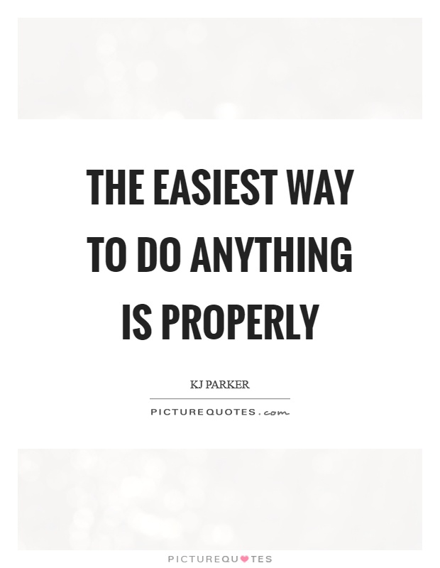 The easiest way to do anything is properly Picture Quote #1