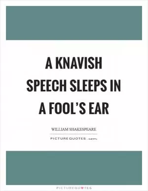A knavish speech sleeps in a fool’s ear Picture Quote #1
