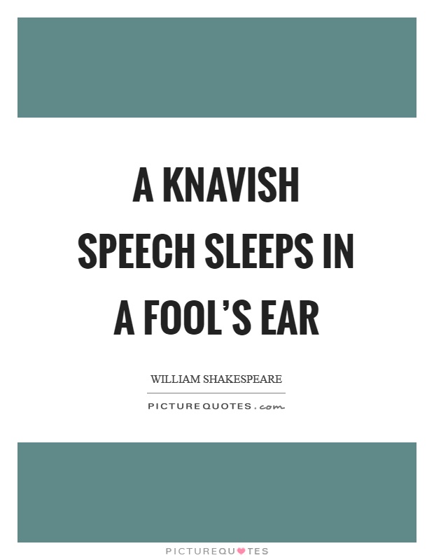 A knavish speech sleeps in a fool's ear Picture Quote #1