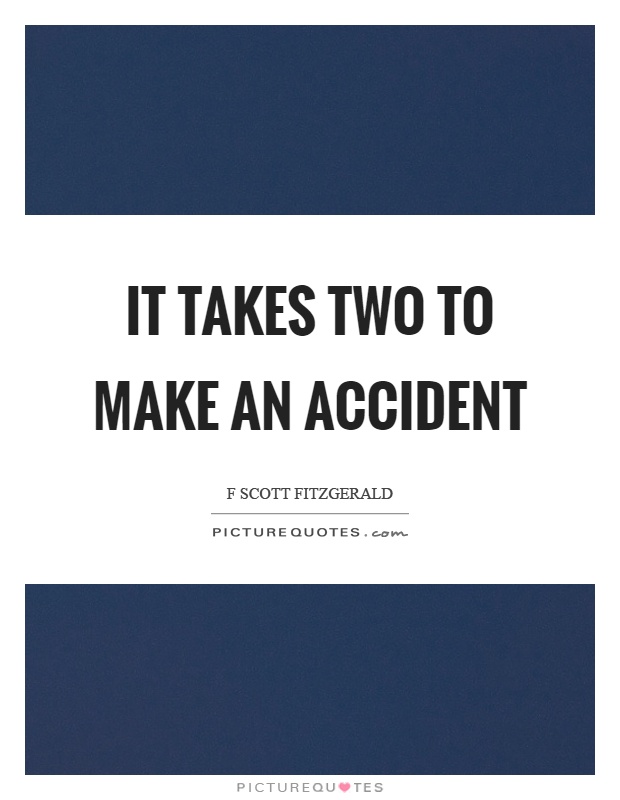 It takes two to make an accident Picture Quote #1