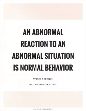 An abnormal reaction to an abnormal situation is normal behavior Picture Quote #1